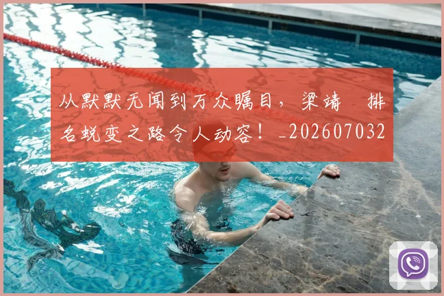 从默默无闻到万众瞩目,梁靖崑排名蜕变之路令人动容!_20260703213550