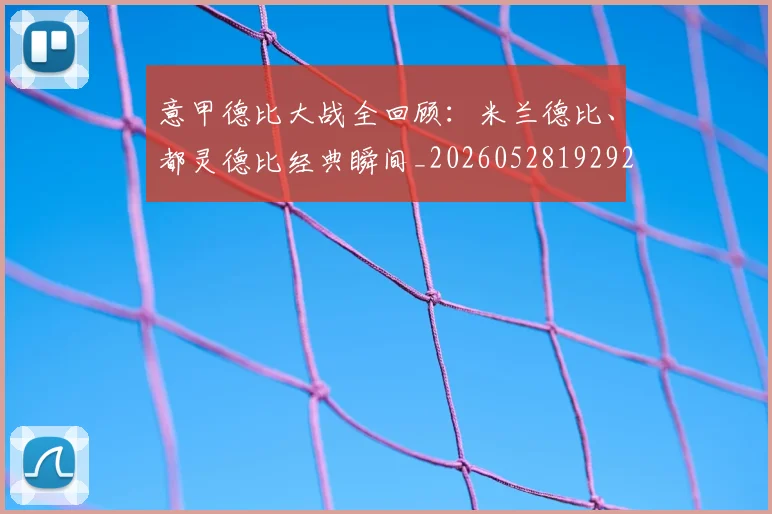 意甲德比大战全回顾：米兰德比、都灵德比经典瞬间_20260528192922_20260704174936