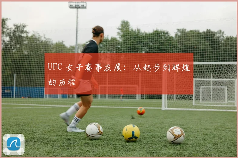 UFC 女子赛事发展:从起步到辉煌的历程