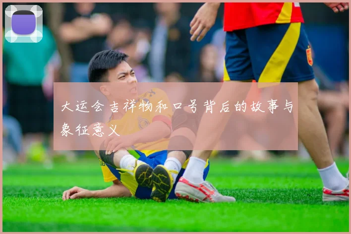 大运会吉祥物和口号背后的故事与象征意义