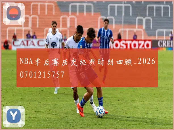 NBA季后赛历史经典时刻回顾_20260701215757