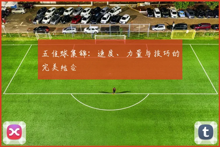 五佳球集锦:速度、力量与技巧的完美结合