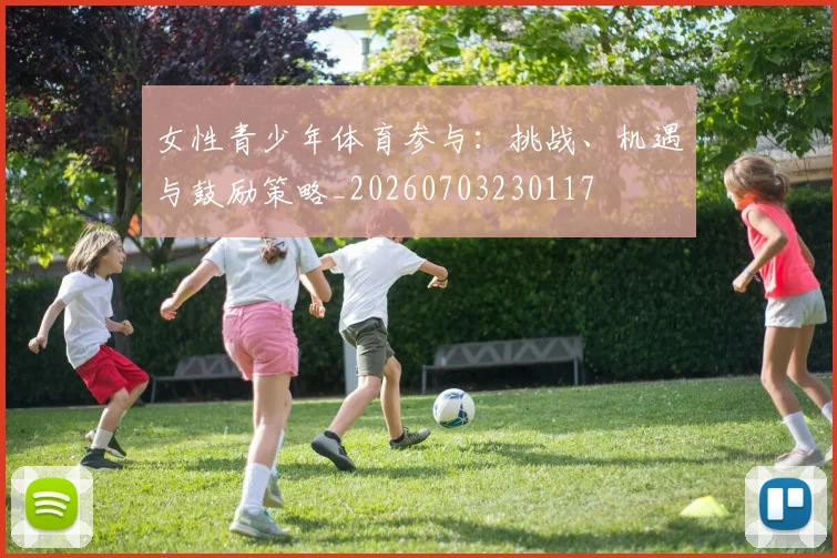 女性青少年体育参与：挑战、机遇与鼓励策略_20260703230117