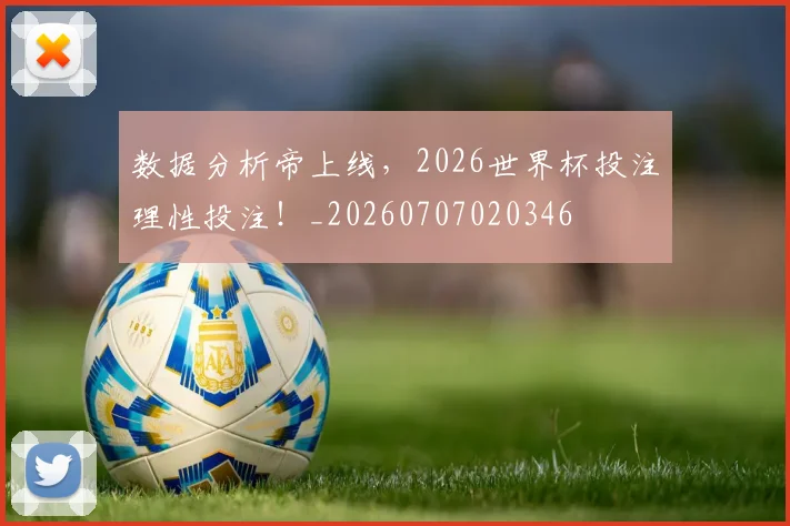 数据分析帝上线，2026世界杯投注理性投注！_20260707020346